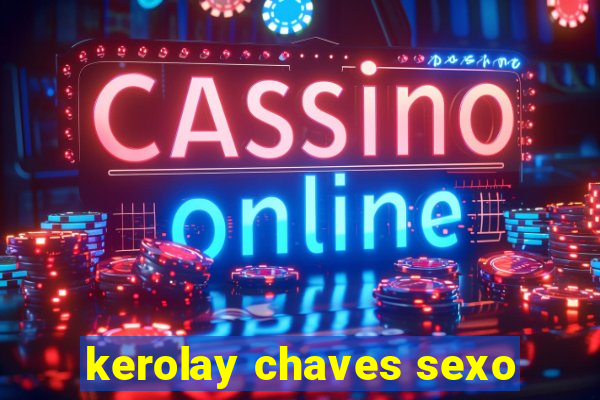 kerolay chaves sexo